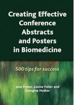 Creating Effective Conference Abstracts and Posters in Biomedicine: 500 Tips for Success - Jane Fraser, Louise Fuller