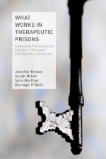 What Works in Therapeutic Prisons: Evaluating Psychological Change in Dovegate Therapeutic Community - Jennifer Brown, Sarah Miller, Sara Northey, Darragh O'Neill