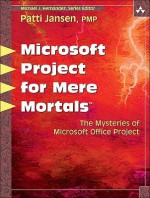 Microsoft Office Project for Mere Mortals: Solving the Mysteries of Microsoft Office Project [With CDROM] - Patti Jansen