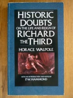 Historic Doubts on the Life and Reign of King Richard the Third: Including the Supplement, Reply, Short Observations, and PostScript - Horace Walpole