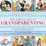 The Simple Joys of Grandparenting: Stories, Nursery Rhymes, Recipes, Games, Crafts, and More - Abigail R. Gehring, Martha M. Gehring