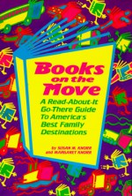 Books on the Move: A Read-About-It, Go-There Guide to America's Best Family Destinations - Susan M. Knorr, Pamela Espeland, Margaret Knorr