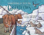 Something to Tell the Grandcows - Eileen Spinelli, Bill Slavin