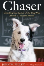 Chaser: Unlocking the Genius of the Dog Who Knows a Thousand Words - John W. Pilley, Hilary Hinzmann