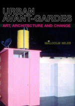 Urban Avant-Gardes and Social Transformation: Art, Architecture and Change - Malcolm Miles