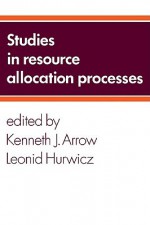 Studies in Resource Allocation Processes - Kenneth J. Arrow, Leonid Hurwicz