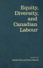 Equity, Diversity, and Canadian Labour - Gerald Hunt, David Rayside