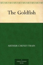 The Goldfish - Arthur Cheney Train