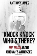 'Knock Knock' Who's There?: 'The Truth' about Jehovah's Witnesses - Anthony James