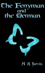 The Ferryman and the Merman - A.R. Jarvis