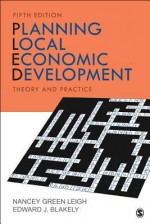 Planning Local Economic Development: Theory and Practice - Edward J. Blakely, Nancey Green Leigh