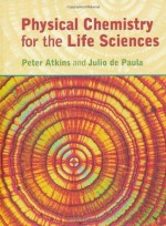 Physical Chemistry for the Life Sciences - Peter Atkins, Julio de Paula