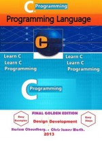 C Programming Language 1 I Beginners to Experts Approach Guide ( Final Golden Edition ) 2013 (C Programming Language 1 I ( Final Golden Edition ) Beginners to Experts Approach Guide) - Hariom Choudhary, Chris James Warth