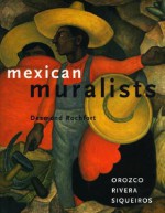 Mexican Muralists: Orozco, Rivera, Siqueiros - Desmond Rochfort