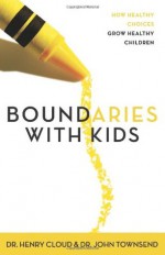 Boundaries with Kids: How Healthy Choices Grow Healthy Children - Henry Cloud, John Townsend