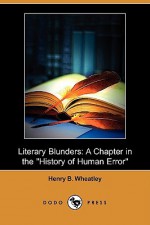 Literary Blunders: A Chapter in the "History of Human Error" - Henry B. Wheatley