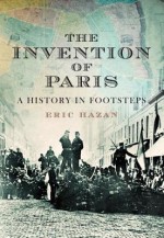 The Invention of Paris: A History Told in Footsteps - Eric Hazan, David Fernbach