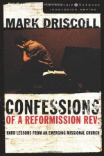 Confessions of a Reformission Rev.: Hard Lessons from an Emerging Missional Church (The Leadership Network Innovation) - Mark Driscoll