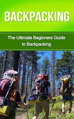 Backpacking: The Ultimate Beginner's Guide to Backpacking! (backpacking, hiking, camping, backpacking gear, backpacking recipes, backpacking for beginners) - George Anderson