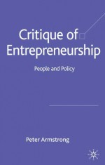 Critique of Entrepreneurship: People and Policy - Peter Armstrong