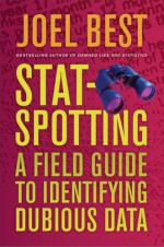 Stat-Spotting: A Field Guide to Identifying Dubious Data - Joel Best