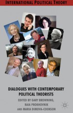 Dialogues with Contemporary Political Theorists (International Political Theory) - Gary Browning, Raia Prokhovnik, Maria Dimova-Cookson