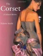 The Corset: A Cultural History - Valerie Steele