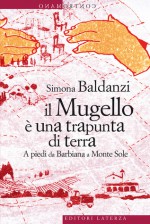 Il Mugello è una trapunta di terra. A piedi da Barbiana a Monte Sole - Simona Baldanzi