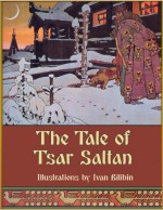 The Tale of Tsar Saltan (Illustrated) - Alexander Afanasyev, Post Wheeler, Ivan Bilibin