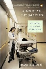 Singular Intimacies: Becoming a Doctor at Bellevue - Danielle Ofri