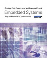 Creating Fast, Responsive and Energy-Efficient Embedded Systems Using the Renesas Rl78 Microcontroller - Alexander G. Dean, James M. Conrad