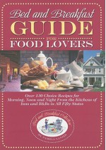 Bed and Breakfast Guide for Food Lovers: Over 130 Choice Recipes for Morning, Noon and Night from the Kitchens of Inns and B&B's in All Fifty States - Pamela Lanier