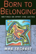 Born to Belonging: Writings on Spirit and Justice - Mab Segrest