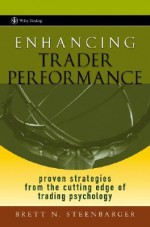 Enhancing Trader Performance: Proven Strategies From the Cutting Edge of Trading Psychology (Wiley Trading) - Brett N. Steenbarger