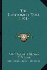 The Lonesomest Doll (1901) - Abbie Farwell Brown, E. Pollak