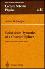 Relativistic Dynamics of a Charged Sphere: Updating the Lorentz-Abraham Model - Arthur Yaghjian, Robert L. Jaffe, Jürgen Ehlers, K. Hepp, H.A. Weidenmuller, H. Araki, U. Frisch, W. Beiglbock, Rudolph Kippenhahn, E. Brezin, Fritz Rohrlich