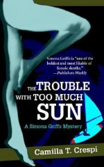 The Trouble with Too Much Sun: A Simona Griffo Mystery - Camilla T. Crespi