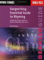 Songwriting: Essential Guide to Rhyming: A Step-by-Step Guide to Better Rhyming and Lyrics (Songwriting Guides) - Pat Pattison