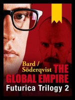 The Global Empire: Futurica Trilogy 2 - Alexander Bard, Jan Söderqvist