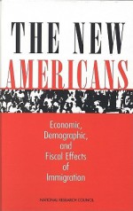 The New Americans: Economic, Demographic, and Fiscal Effects of Immigration - James P. Smith, Panel on the Demographic and Economic Im, National Research Council, Barry Edmonston