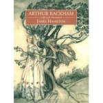 Arthur Rackham: A Life with Illustration - James Hamilton, Arthur Rackham