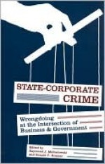 State-Corporate Crime: Wrongdoing at the Intersection of Business and Government - Raymond Michalowski, Ronald Kramer, Ronald C. Kramer