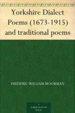 Yorkshire Dialect Poems (1673-1915) and traditional poems - Frederic William Moorman