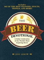 The Beer Devotional: A Daily Celebration of the World's Most Inspiring Beers - Jess Lebow