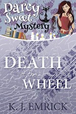 Death at the Wheel (A Darcy Sweet Cozy Mystery Book 12) - K.J. Emrick