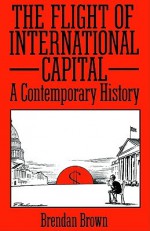 The Flight of International Capital - Brendan Brown