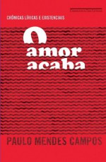 O amor acaba - Paulo Mendes Campos