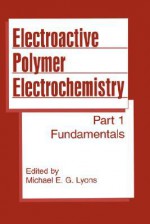 Electroactive Polymer Electrochemistry: Part 1: Fundamentals - Michael E.G. Lyons, Anthony Gar-On Yeh, Zbigniew Mikolajuk