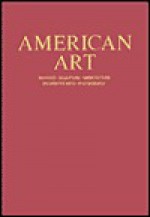 American Art: Painting, Sculpture, Architechture, Decorative Arts, Photography - Milton W. Brown, Sam Hunter, John Jacobus