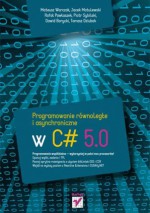 Programowanie równoległe i asynchroniczne w C# 5.0 - Jacek Matulewski, Tomasz Dziubak, Dawid Borycki, Mateusz Warczak, Rafał Pawłaszek, Piotr Sybilski